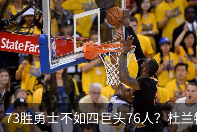 73胜勇士不如四巨头76人？杜兰特再怼网友，两队谁更强答案很清楚